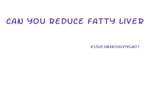 Can You Reduce Fatty Liver