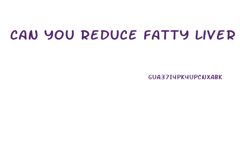 Can You Reduce Fatty Liver