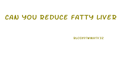 Can You Reduce Fatty Liver