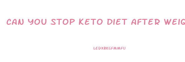 Can You Stop Keto Diet After Weight Loss