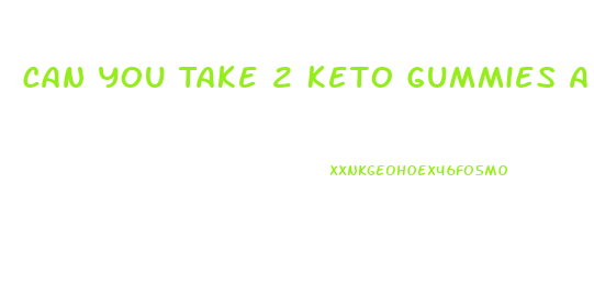 Can You Take 2 Keto Gummies A Day