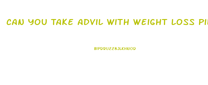 Can You Take Advil With Weight Loss Pills