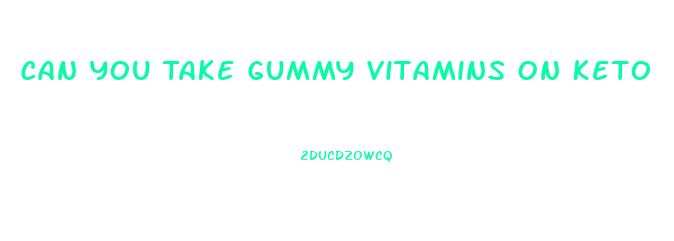 Can You Take Gummy Vitamins On Keto