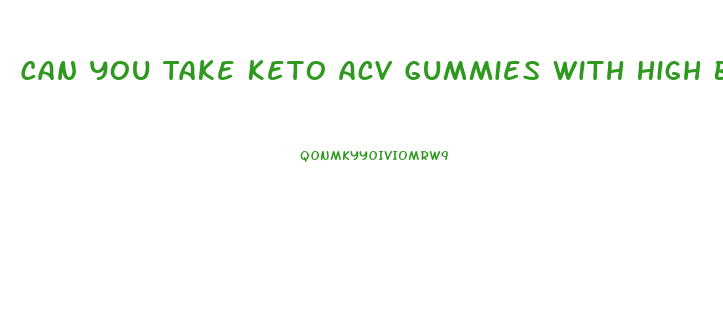 Can You Take Keto Acv Gummies With High Blood Pressure