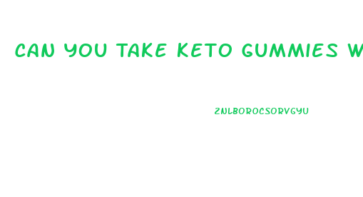 Can You Take Keto Gummies While On Ozempic