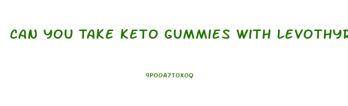 Can You Take Keto Gummies With Levothyroxine