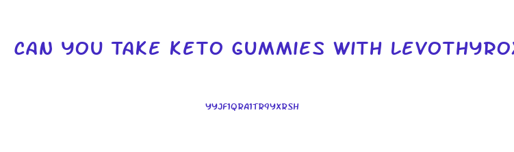 Can You Take Keto Gummies With Levothyroxine