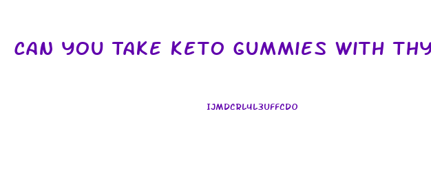 Can You Take Keto Gummies With Thyroid Medication