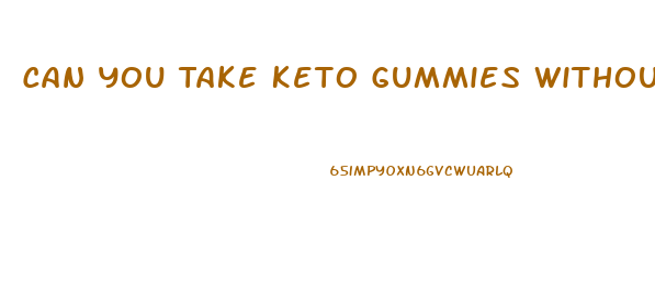 Can You Take Keto Gummies Without Doing The Keto Diet