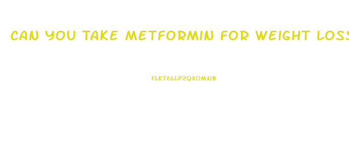 Can You Take Metformin For Weight Loss Pill