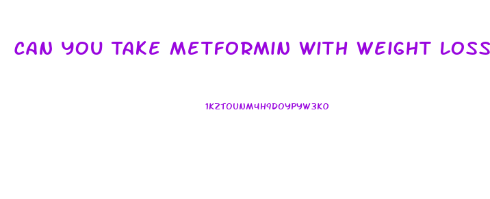 Can You Take Metformin With Weight Loss Pills