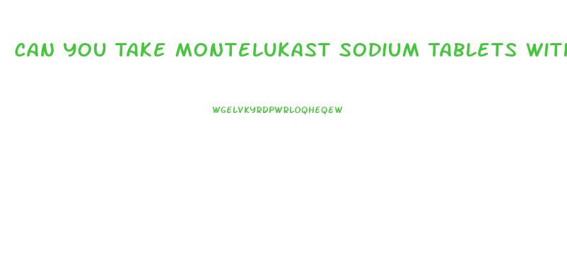 Can You Take Montelukast Sodium Tablets With Weight Loss Pills