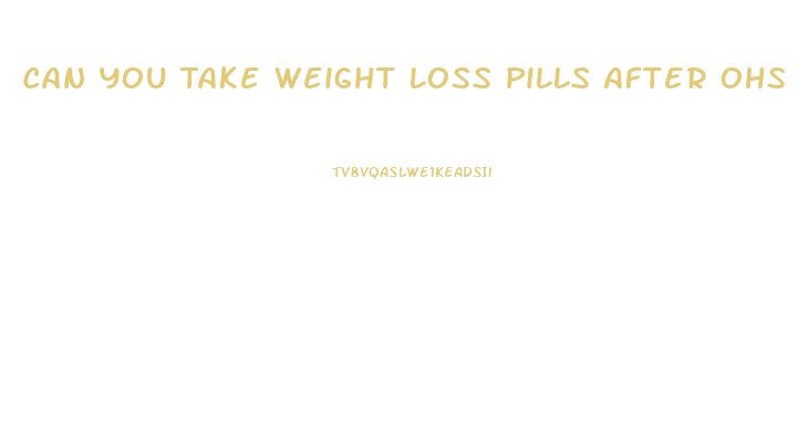 Can You Take Weight Loss Pills After Ohs