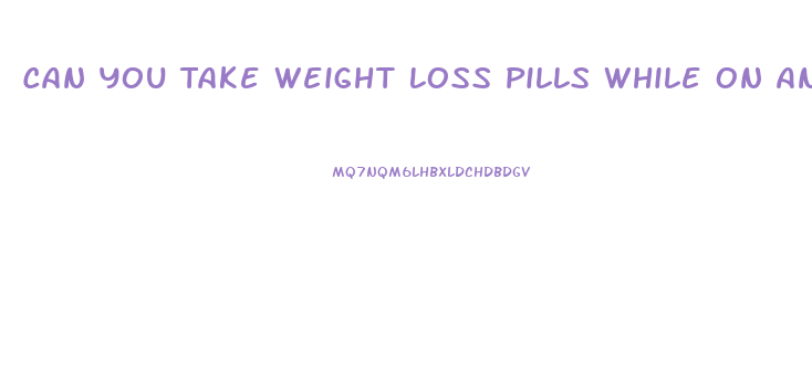 Can You Take Weight Loss Pills While On Antidepressants