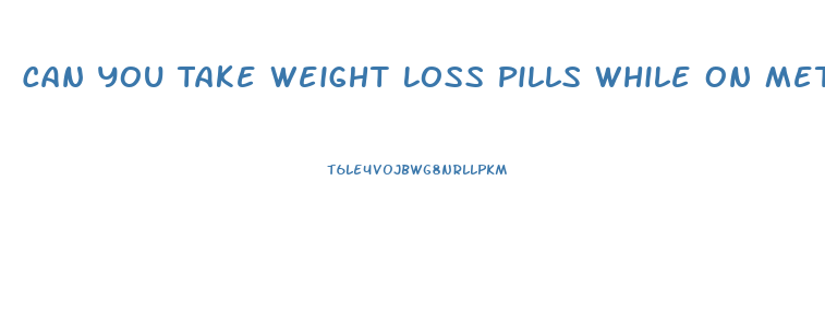 Can You Take Weight Loss Pills While On Metoprolol