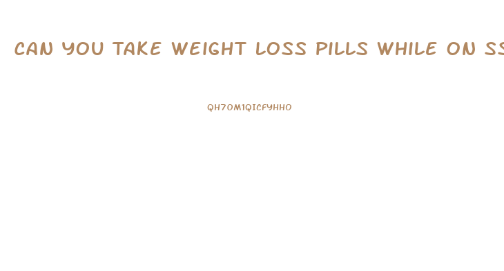 Can You Take Weight Loss Pills While On Ssri