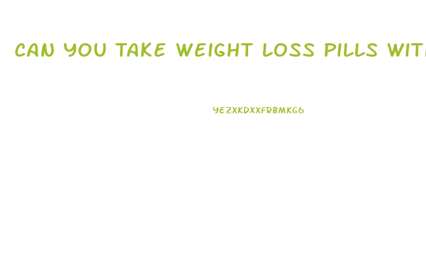 Can You Take Weight Loss Pills With Thyroid Medication