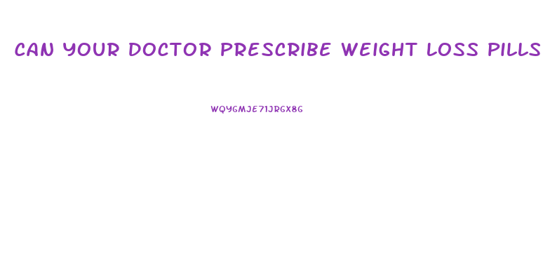 Can Your Doctor Prescribe Weight Loss Pills