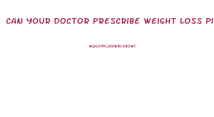 Can Your Doctor Prescribe Weight Loss Pills