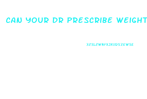 Can Your Dr Prescribe Weight Loss Pills