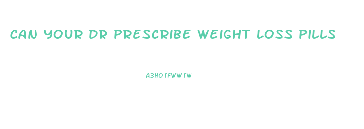 Can Your Dr Prescribe Weight Loss Pills