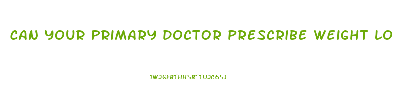 Can Your Primary Doctor Prescribe Weight Loss Pills