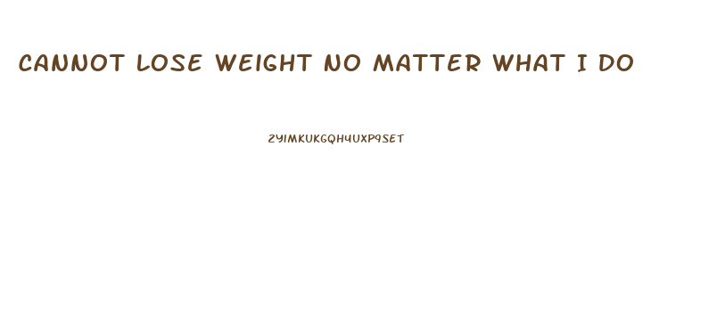 Cannot Lose Weight No Matter What I Do