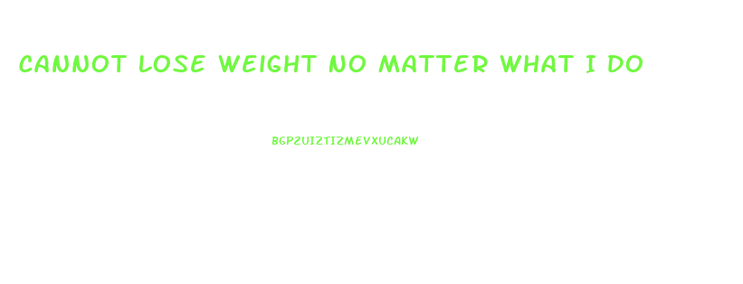 Cannot Lose Weight No Matter What I Do