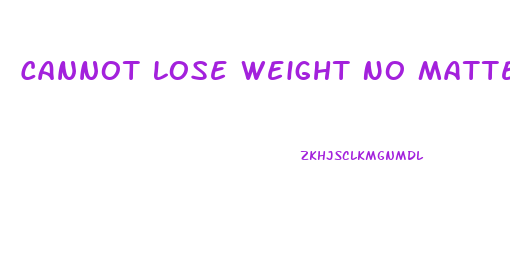 Cannot Lose Weight No Matter What I Do