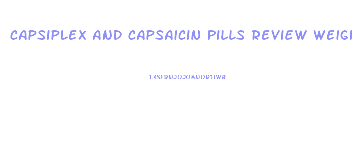 Capsiplex And Capsaicin Pills Review Weight Loss Resourcesweight Loss Resources