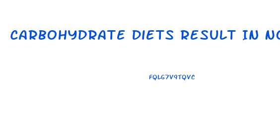 Carbohydrate Diets Result In Noticeable Acute Weight Loss