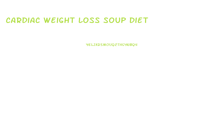 Cardiac Weight Loss Soup Diet