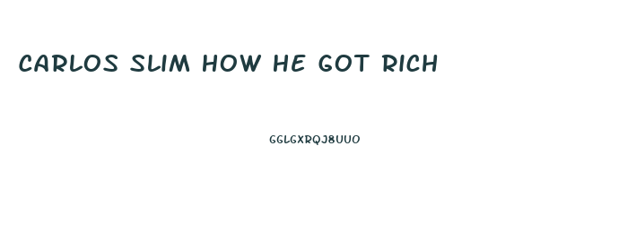 Carlos Slim How He Got Rich