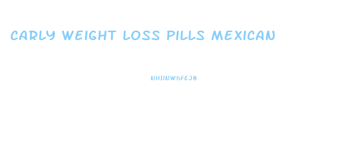 Carly Weight Loss Pills Mexican