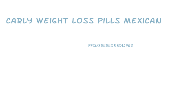 Carly Weight Loss Pills Mexican