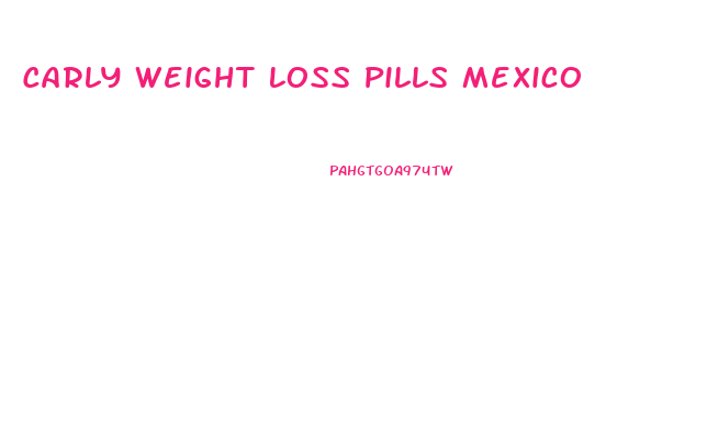 Carly Weight Loss Pills Mexico