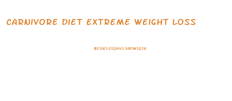 Carnivore Diet Extreme Weight Loss