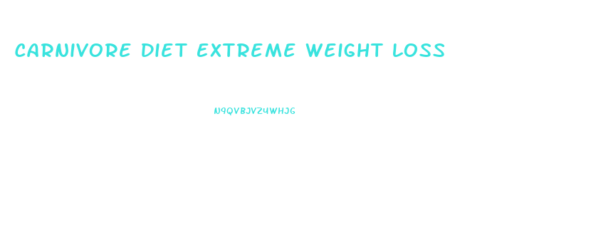 Carnivore Diet Extreme Weight Loss