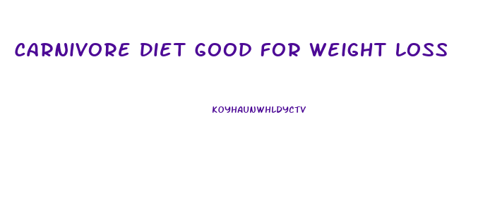 Carnivore Diet Good For Weight Loss