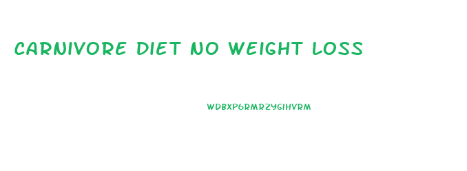 Carnivore Diet No Weight Loss