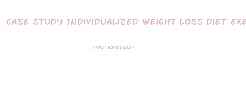 Case Study Individualized Weight Loss Diet Exercise Plan Quizlet