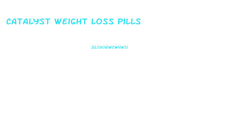 Catalyst Weight Loss Pills