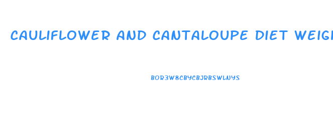 Cauliflower And Cantaloupe Diet Weight Loss