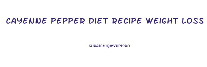 Cayenne Pepper Diet Recipe Weight Loss