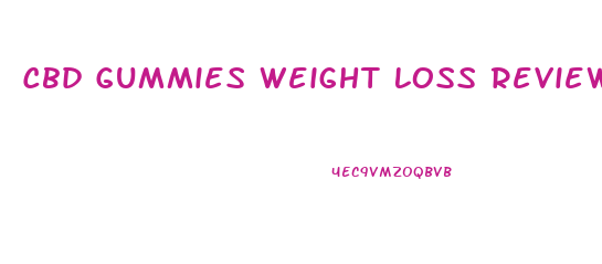 Cbd Gummies Weight Loss Reviews