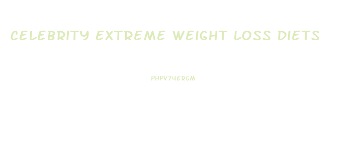 Celebrity Extreme Weight Loss Diets