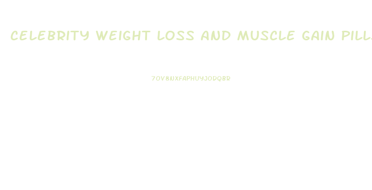 Celebrity Weight Loss And Muscle Gain Pills