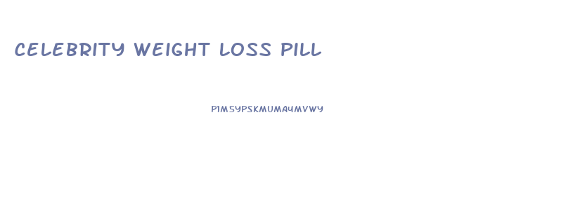 Celebrity Weight Loss Pill