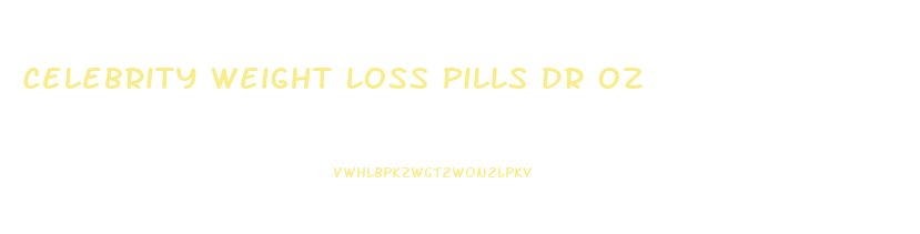 Celebrity Weight Loss Pills Dr Oz