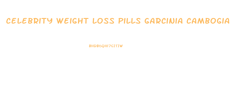 Celebrity Weight Loss Pills Garcinia Cambogia